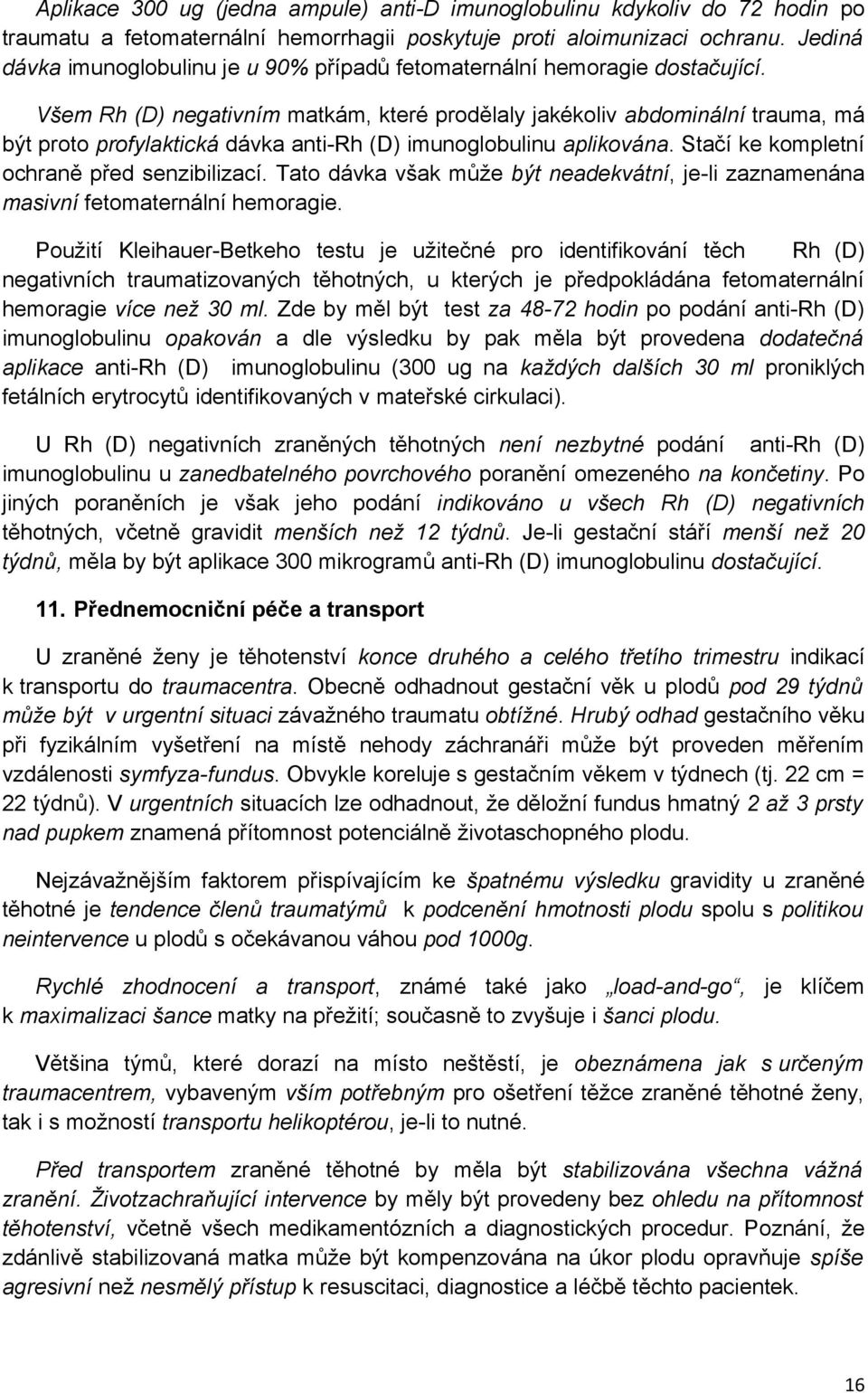 Všem Rh (D) negativním matkám, které prodělaly jakékoliv abdominální trauma, má být proto profylaktická dávka anti-rh (D) imunoglobulinu aplikována. Stačí ke kompletní ochraně před senzibilizací.