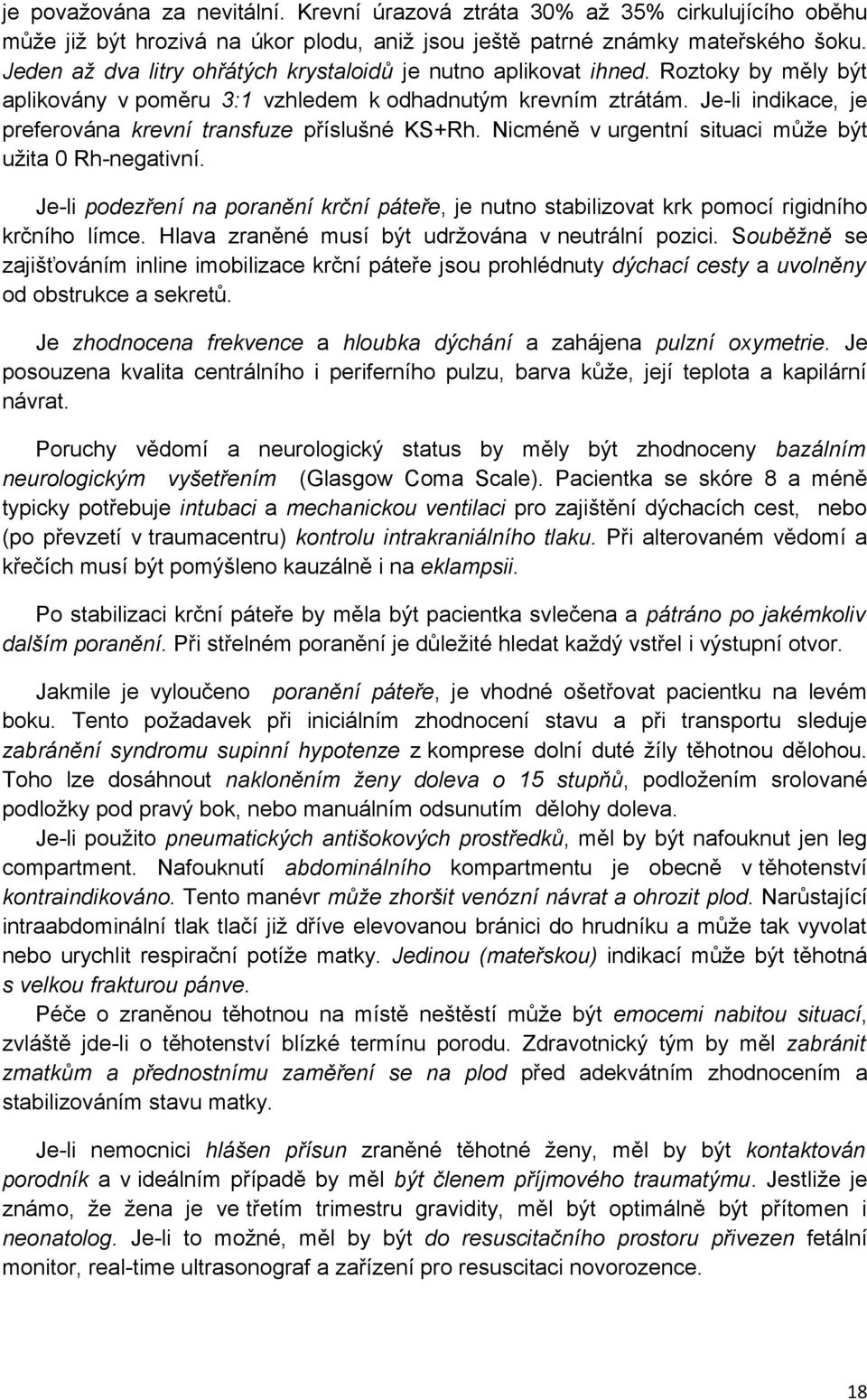 Je-li indikace, je preferována krevní transfuze příslušné KS+Rh. Nicméně v urgentní situaci může být užita 0 Rh-negativní.