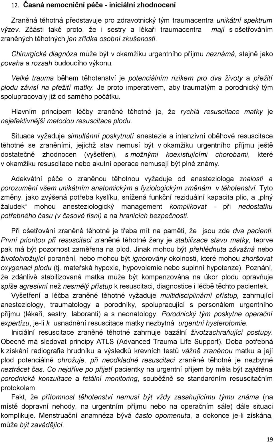 Chirurgická diagnóza může být v okamžiku urgentního příjmu neznámá, stejně jako povaha a rozsah budoucího výkonu.