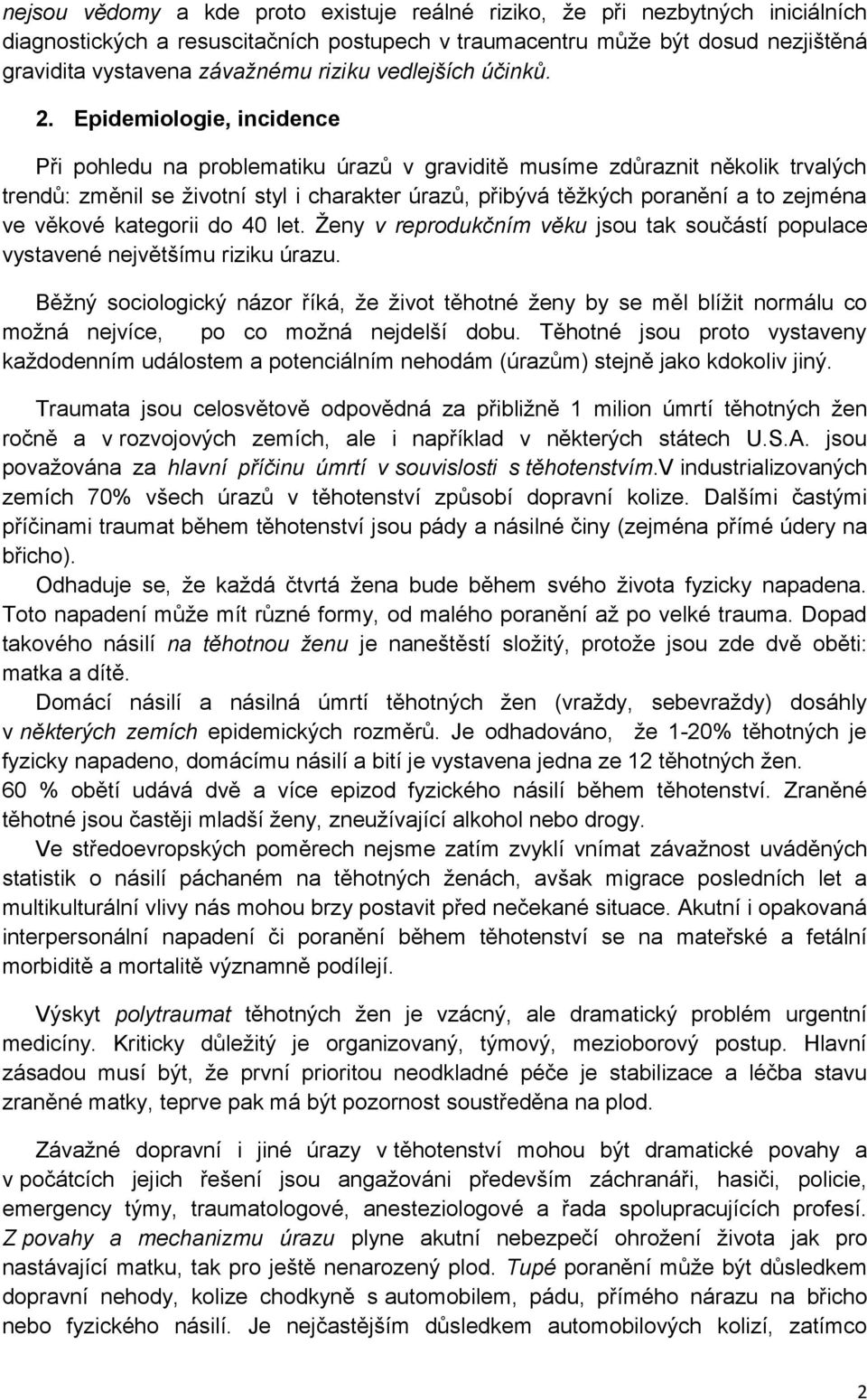 Epidemiologie, incidence Při pohledu na problematiku úrazů v graviditě musíme zdůraznit několik trvalých trendů: změnil se životní styl i charakter úrazů, přibývá těžkých poranění a to zejména ve