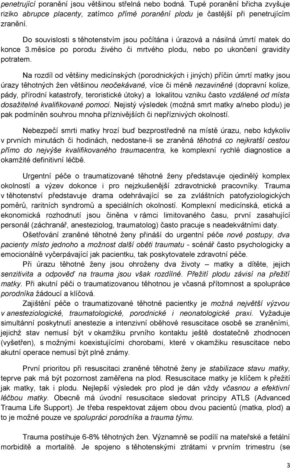 Na rozdíl od většiny medicínských (porodnických i jiných) příčin úmrtí matky jsou úrazy těhotných žen většinou neočekávané, více či méně nezaviněné (dopravní kolize, pády, přírodní katastrofy,