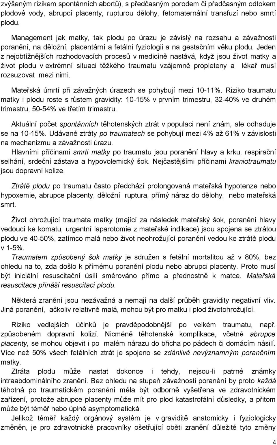 Jeden z nejobtížnějších rozhodovacích procesů v medicíně nastává, když jsou život matky a život plodu v extrémní situaci těžkého traumatu vzájemně propleteny a lékař musí rozsuzovat mezi nimi.