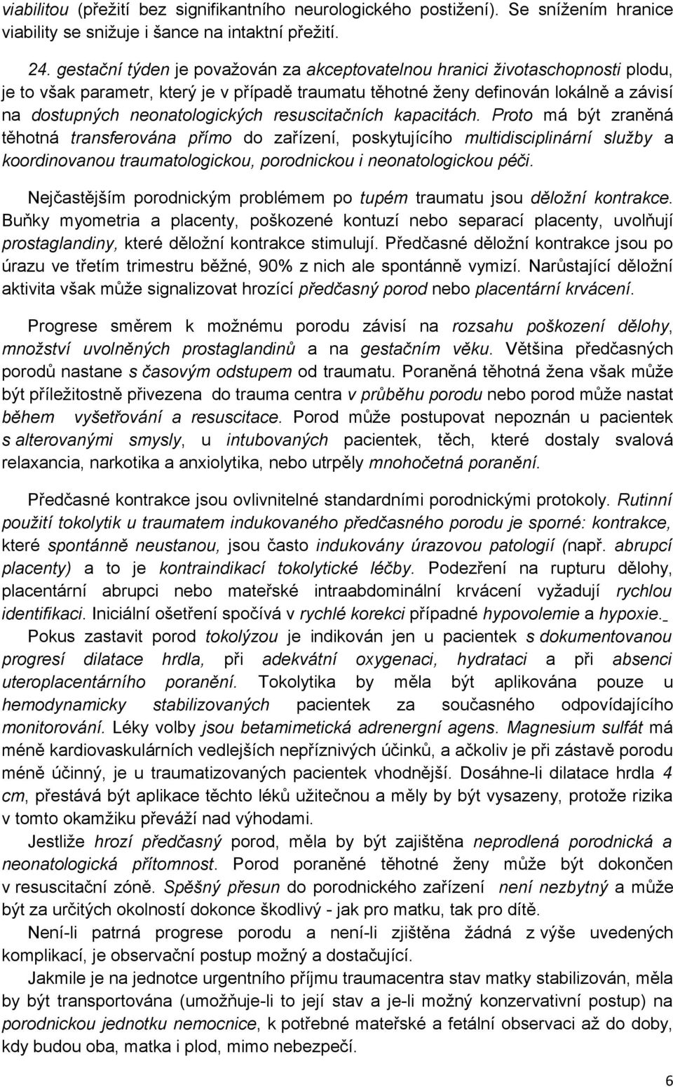 resuscitačních kapacitách. Proto má být zraněná těhotná transferována přímo do zařízení, poskytujícího multidisciplinární služby a koordinovanou traumatologickou, porodnickou i neonatologickou péči.