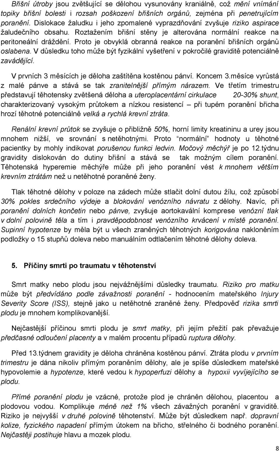 Proto je obvyklá obranná reakce na poranění břišních orgánů oslabena. V důsledku toho může být fyzikální vyšetření v pokročilé graviditě potenciálně zavádějící.