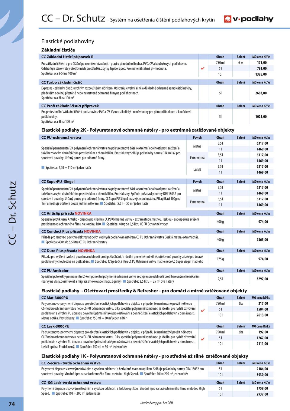 Spotřeba: cca 3-5l na 100 m 2 750 ml 6 ks 171,00 5 l 791,00 10 l 1328,00 CC Turbo základní čistič Obsah Balení MO cena Kč/ks Expresns - základní čistič s rychlým rozpouštěcím účinkem.