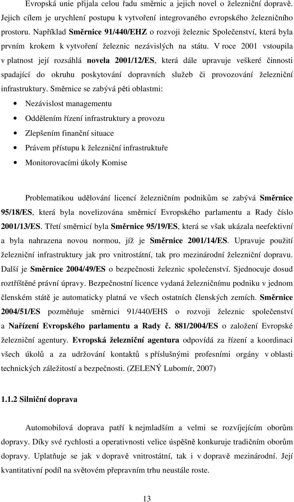 V roce 2001 vstoupila v platnost její rozsáhlá novela 2001/12/ES, která dále upravuje veškeré činnosti spadající do okruhu poskytování dopravních služeb či provozování železniční infrastruktury.