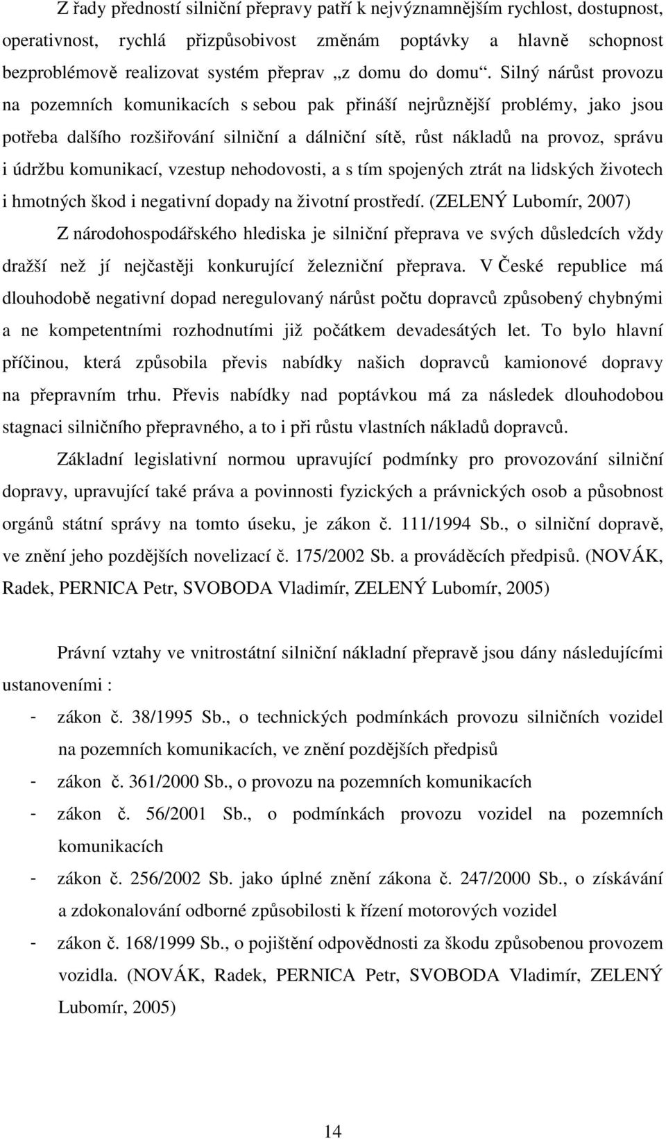 Silný nárůst provozu na pozemních komunikacích s sebou pak přináší nejrůznější problémy, jako jsou potřeba dalšího rozšiřování silniční a dálniční sítě, růst nákladů na provoz, správu i údržbu