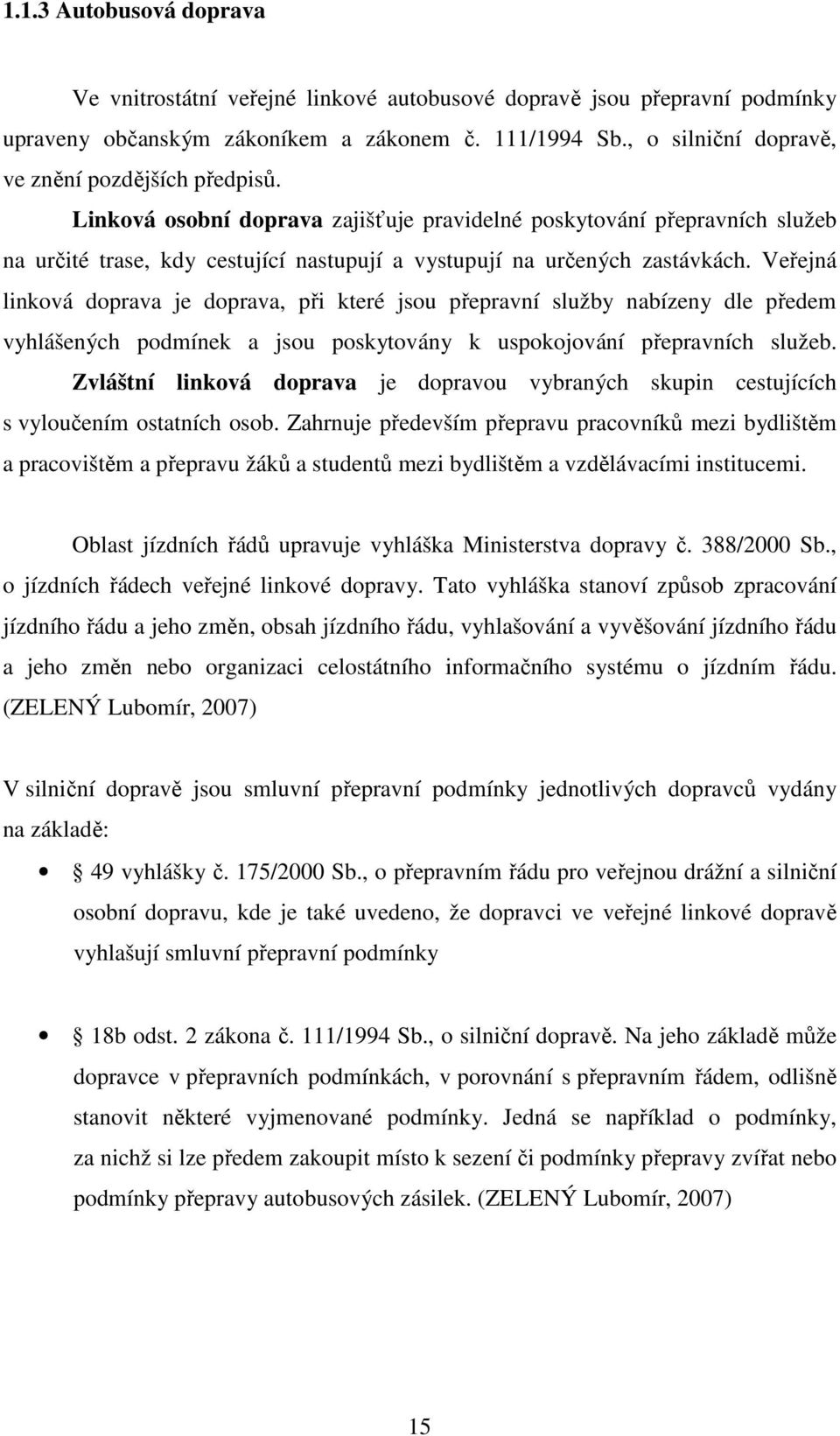 Linková osobní doprava zajišťuje pravidelné poskytování přepravních služeb na určité trase, kdy cestující nastupují a vystupují na určených zastávkách.