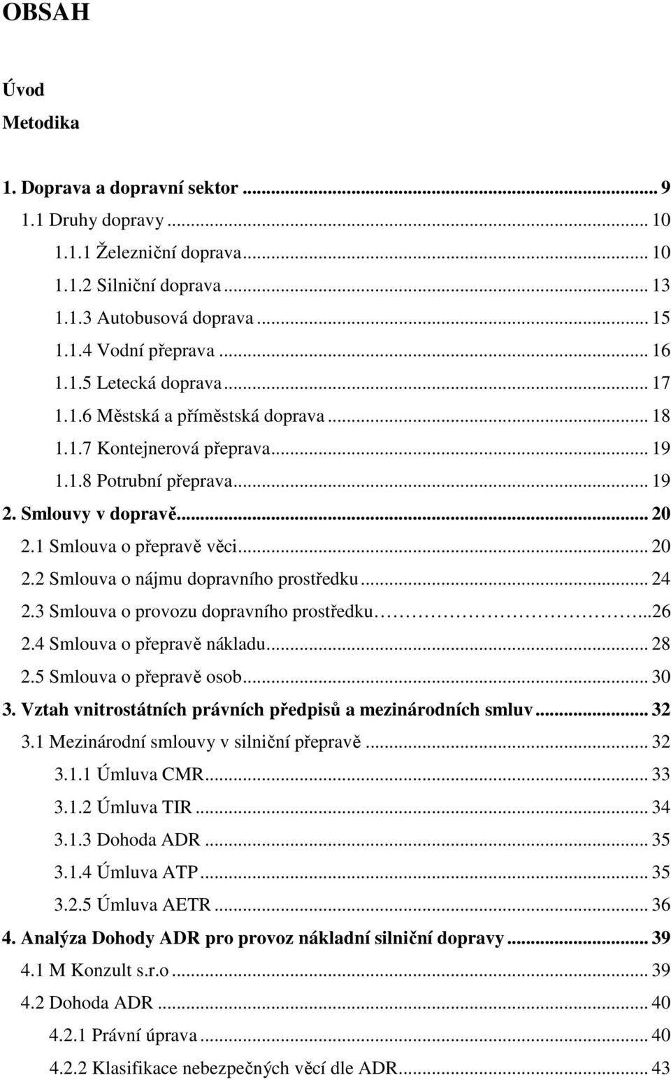 .. 24 2.3 Smlouva o provozu dopravního prostředku...26 2.4 Smlouva o přepravě nákladu... 28 2.5 Smlouva o přepravě osob... 30 3. Vztah vnitrostátních právních předpisů a mezinárodních smluv... 32 3.