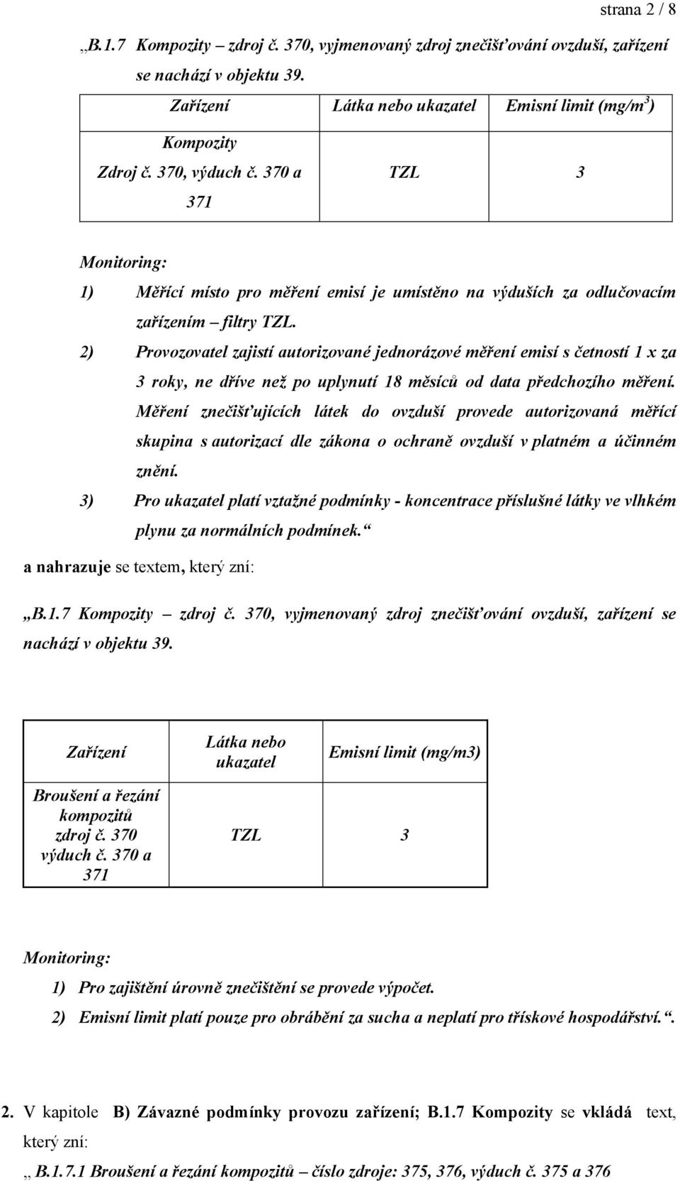 2) Provozovatel zajistí autorizované jednorázové měření emisí s četností 1 x za 3 roky, ne dříve než po uplynutí 18 měsíců od data předchozího měření.