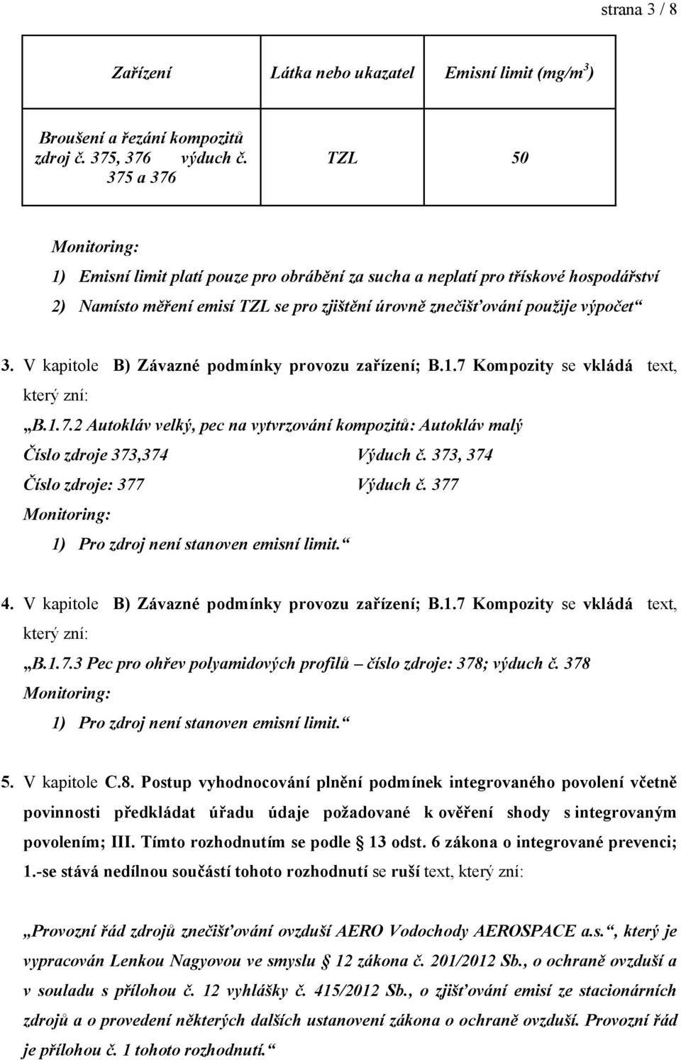 V kapitole B) Závazné podmínky provozu zařízení; B.1.7 Kompozity se vkládá text, který zní: B.1.7.2 Autokláv velký, pec na vytvrzování kompozitů: Autokláv malý Číslo zdroje 373,374 Výduch č.