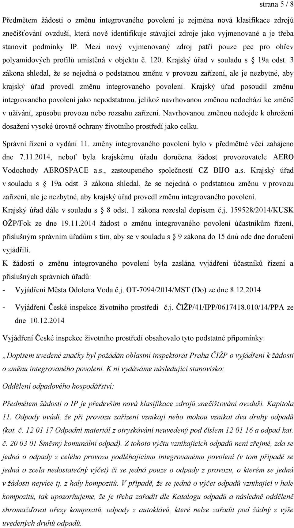 3 zákona shledal, že se nejedná o podstatnou změnu v provozu zařízení, ale je nezbytné, aby krajský úřad provedl změnu integrovaného povolení.