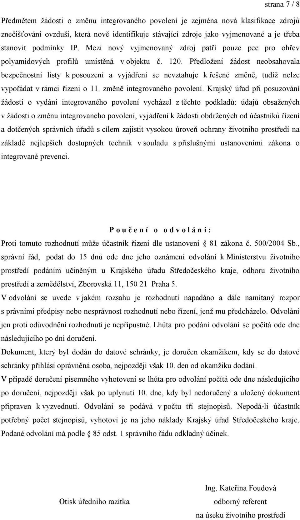 Předložení žádost neobsahovala bezpečnostní listy k posouzení a vyjádření se nevztahuje k řešené změně, tudíž nelze vypořádat v rámci řízení o 11. změně integrovaného povolení.