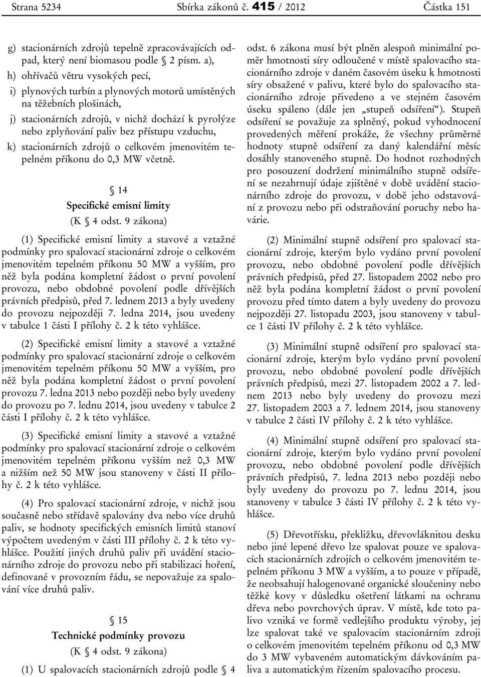 vzduchu, k) stacionárních zdrojů o celkovém jmenovitém tepelném příkonu do 0,3 MW včetně. 14 Specifické emisní limity (K 4 odst.