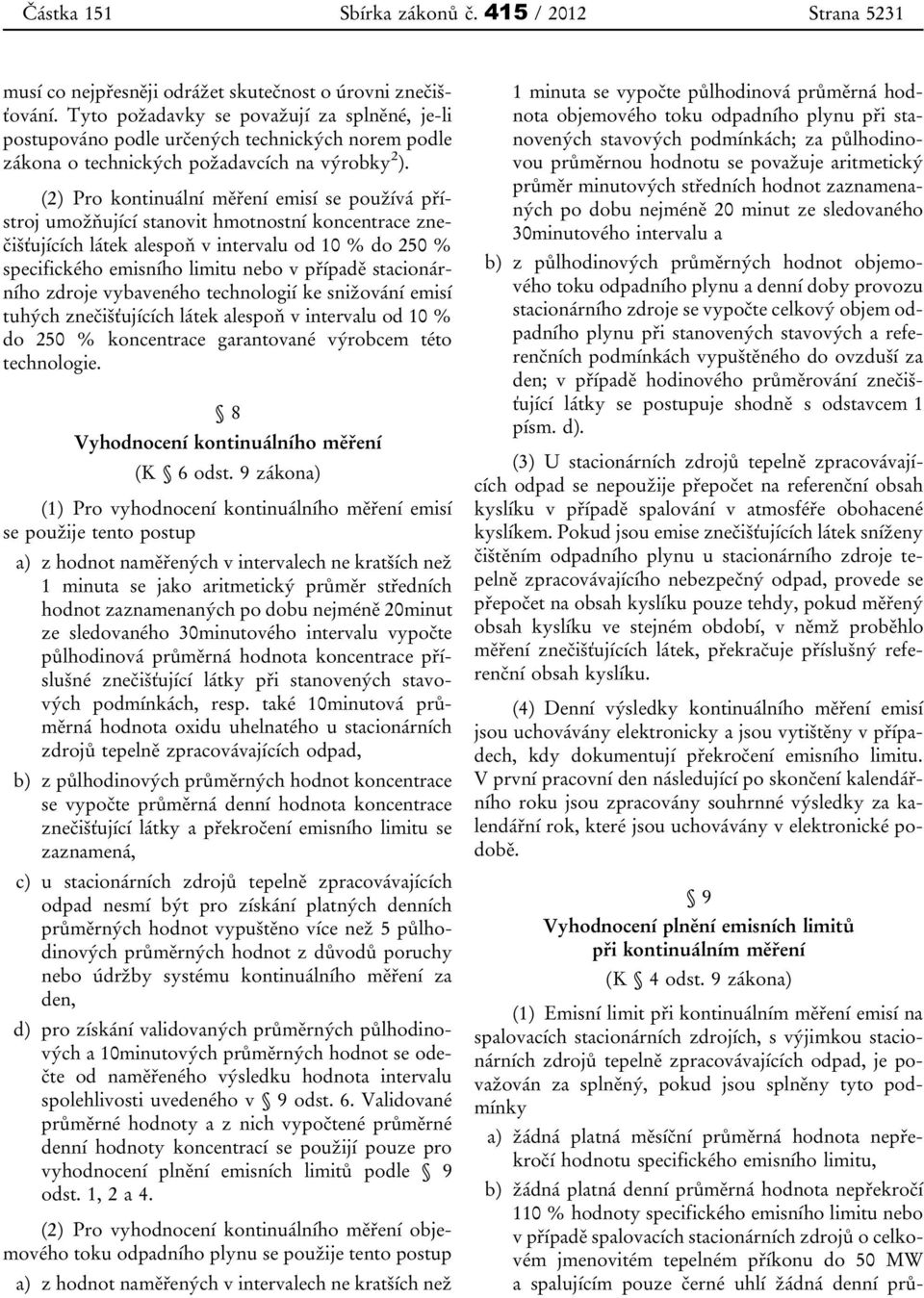 (2) Pro kontinuální měření emisí se používá přístroj umožňující stanovit hmotnostní koncentrace znečišťujících látek alespoň v intervalu od 10 % do 250 % specifického emisního limitu nebo v případě