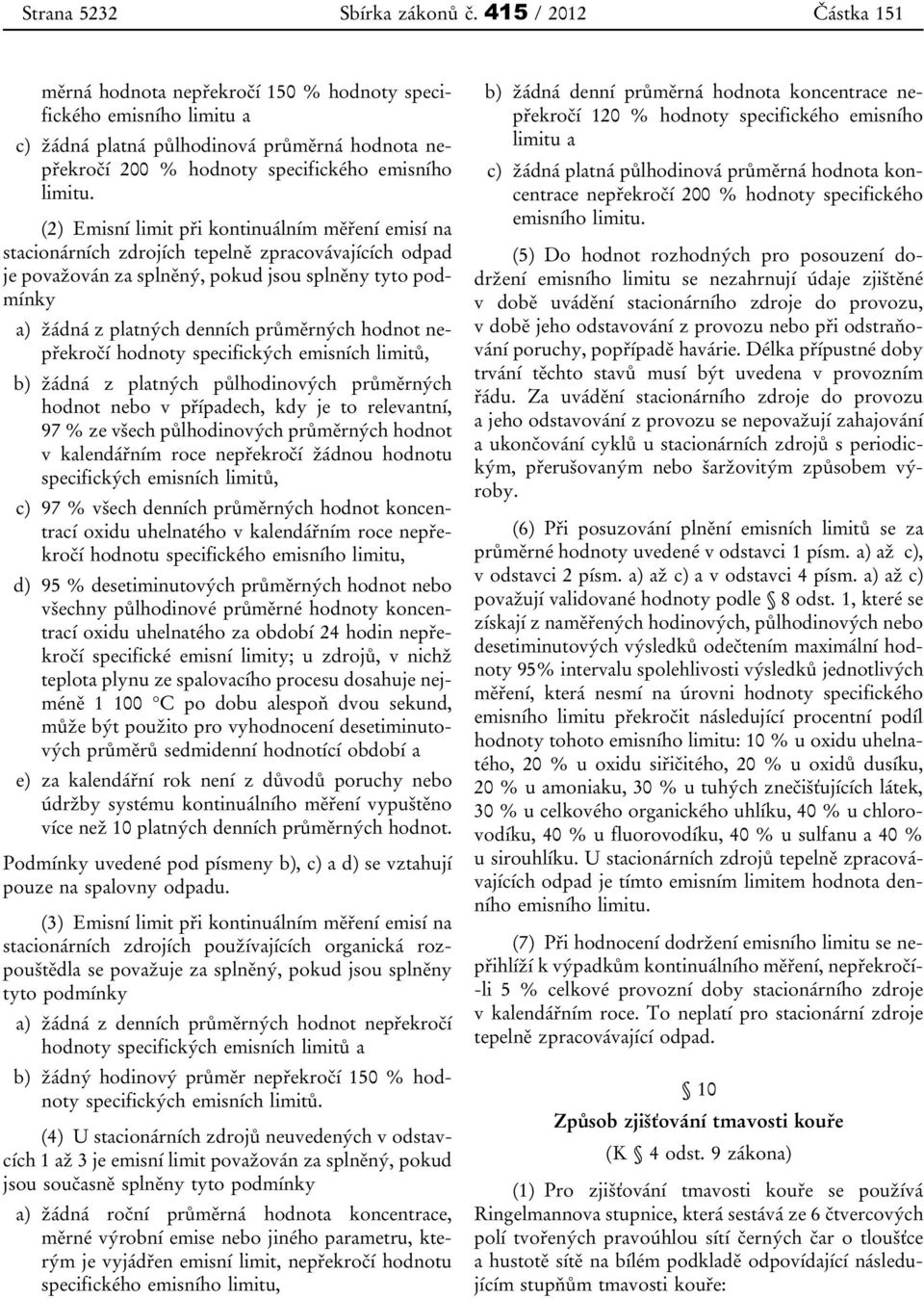 (2) Emisní limit při kontinuálním měření emisí na stacionárních zdrojích tepelně zpracovávajících odpad je považován za splněný, pokud jsou splněny tyto podmínky a) žádná z platných denních