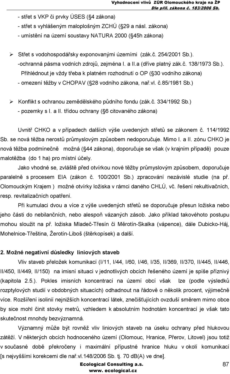 č. 138/1973 Sb.). Přihlédnout je vždy třeba k platném rozhodnutí o OP ( 30 vodního zákona) - omezení těžby v CHOPAV ( 28 vodního zákona, nař.vl. č.85/1981 Sb.