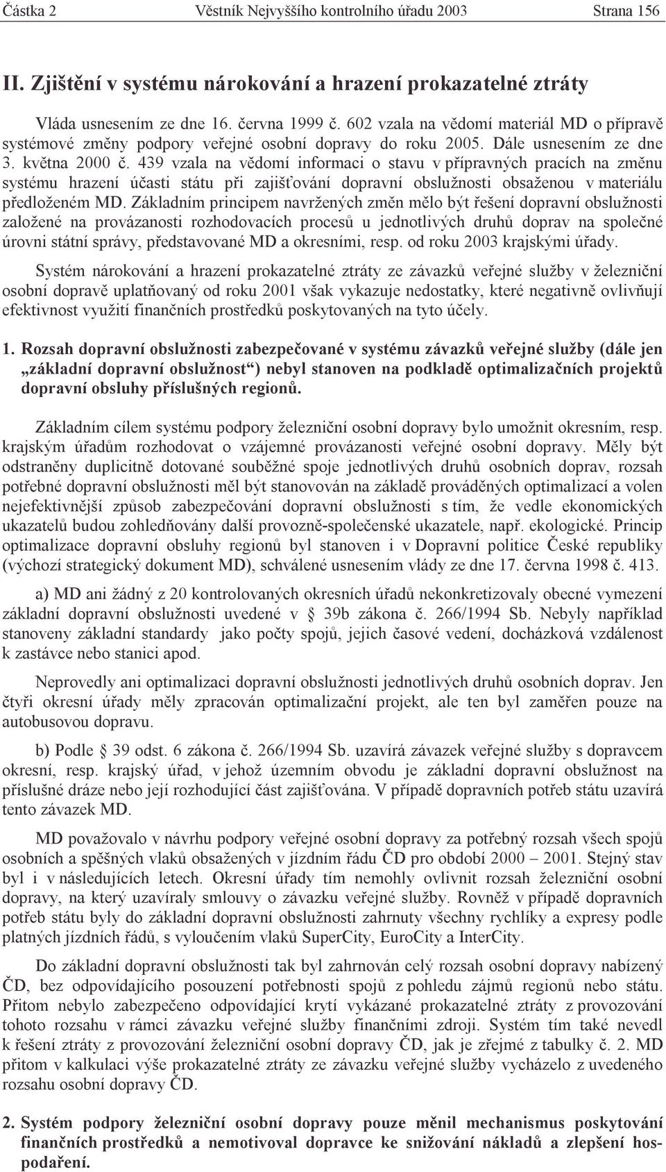 439 vzala na vědomí informaci o stavu v přípravných pracích na změnu systému hrazení účasti státu při zajišťování dopravní obslužnosti obsaženou v materiálu předloženém MD.