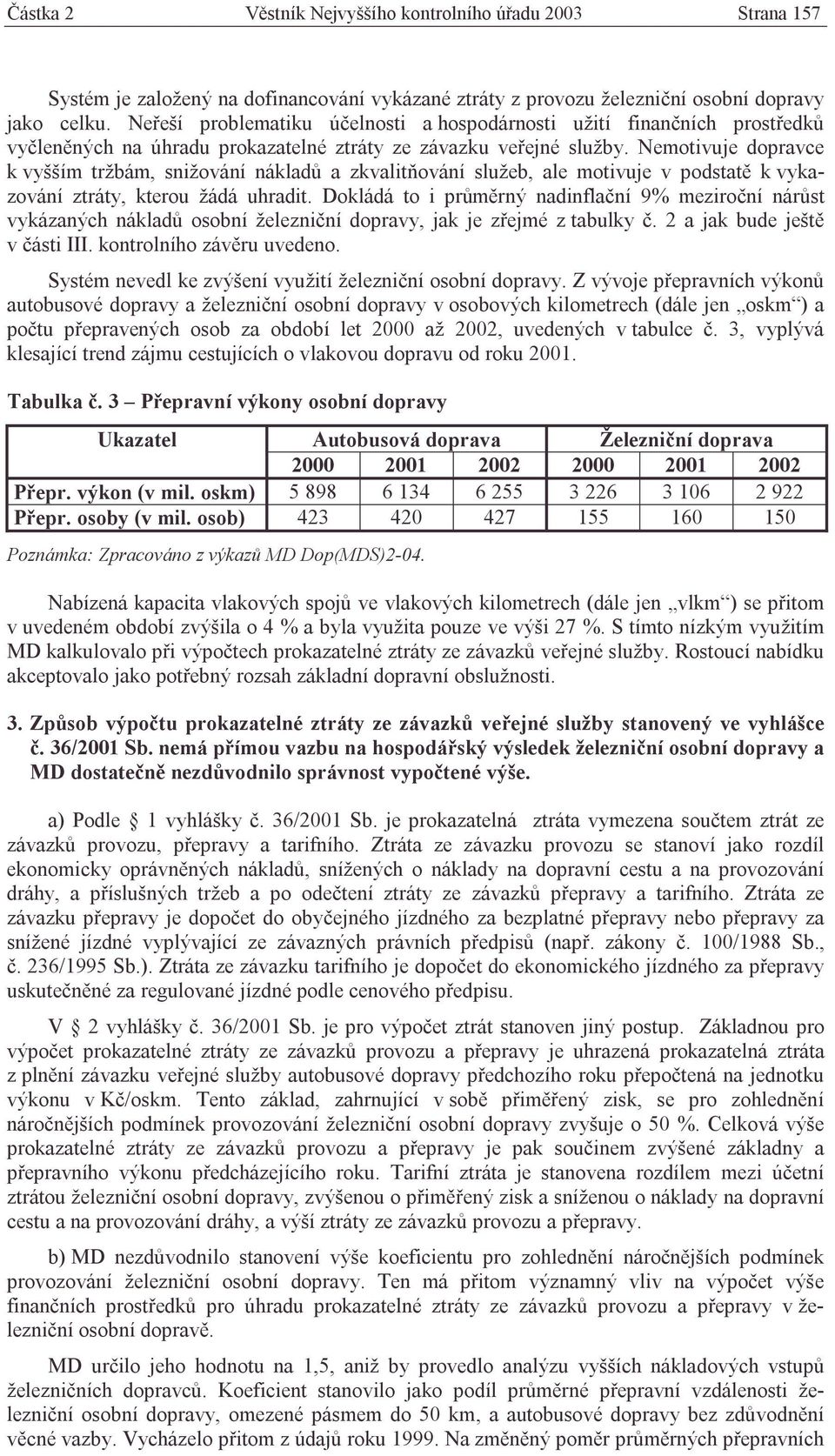 Nemotivuje dopravce k vyšším tržbám, snižování nákladů a zkvalitňování služeb, ale motivuje v podstatě k vykazování ztráty, kterou žádá uhradit.