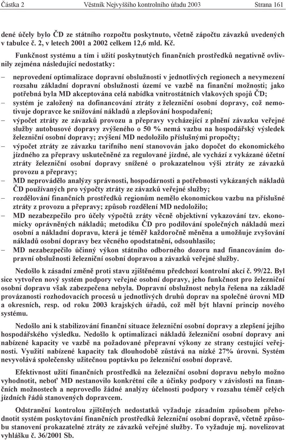 nevymezení rozsahu základní dopravní obslužnosti území ve vazbě na finanční možnosti; jako potřebná byla MD akceptována celá nabídka vnitrostátních vlakových spojů ČD; systém je založený na