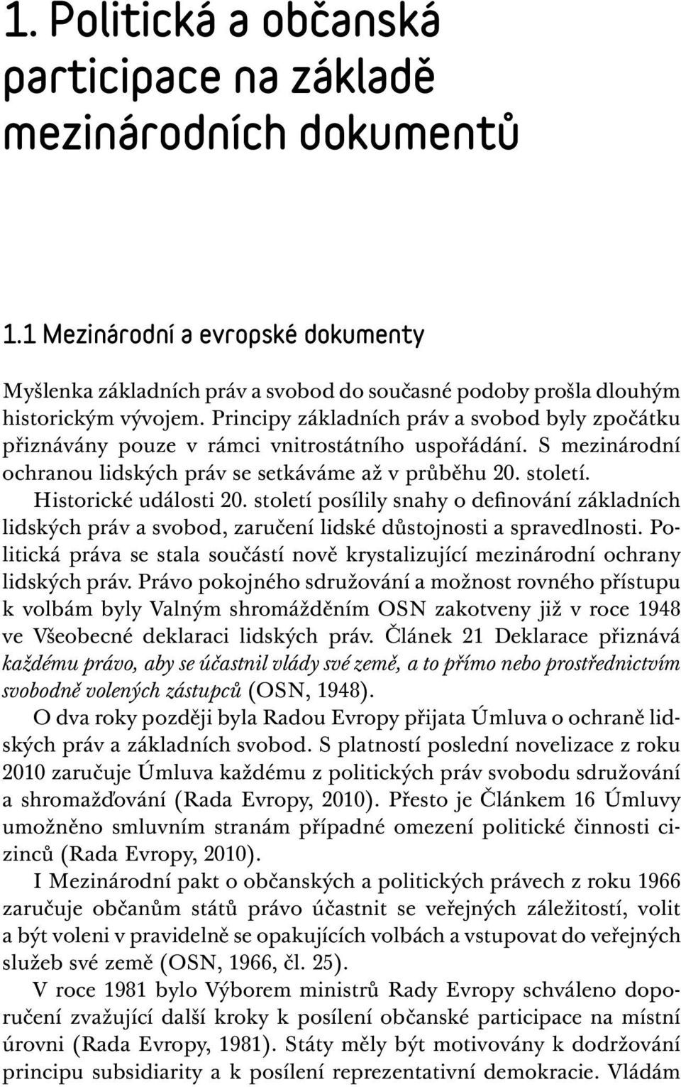 století posílily snahy o definování základních lidských práv a svobod, zaručení lidské důstojnosti a spravedlnosti.