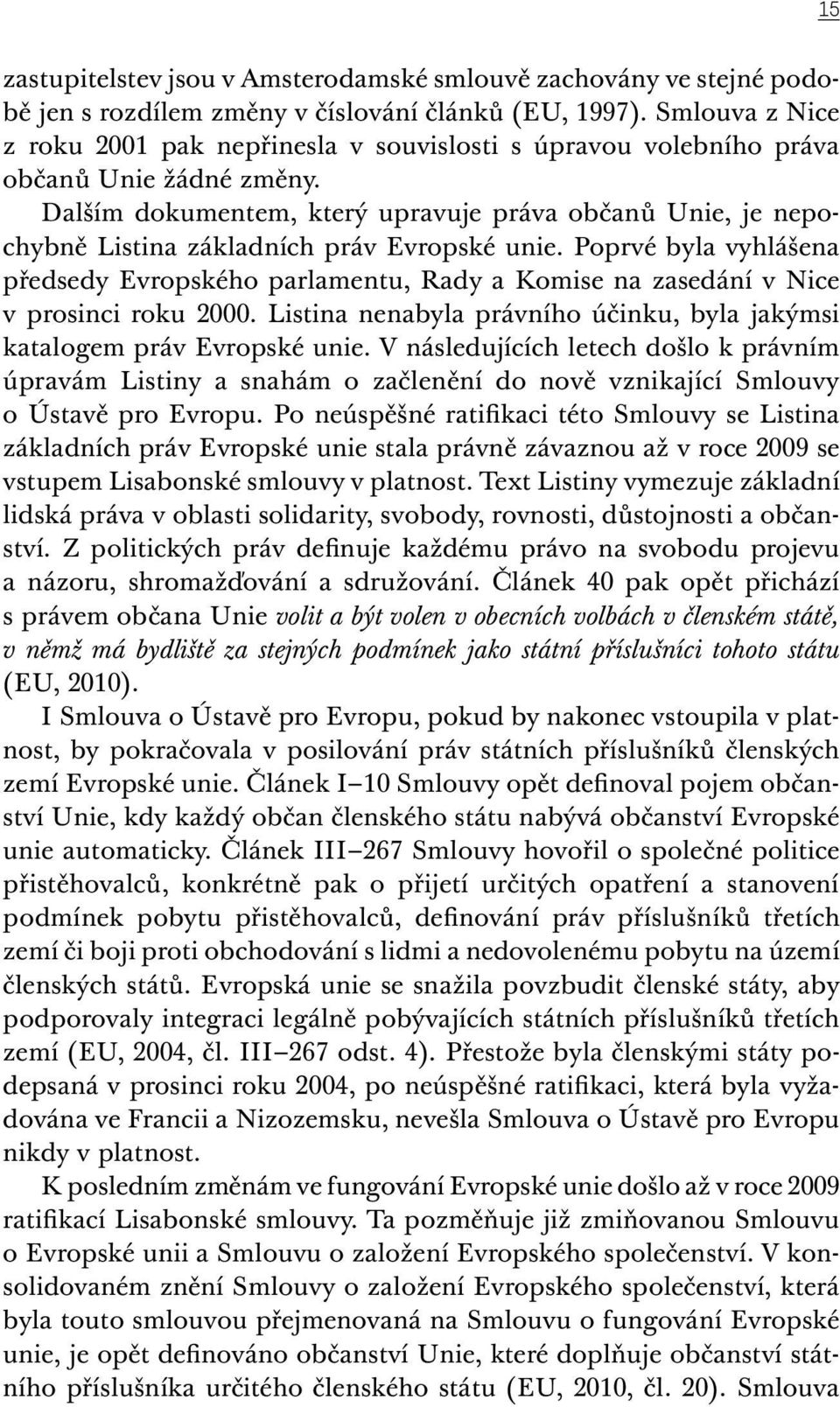 Dalším dokumentem, který upravuje práva občanů Unie, je nepochybně Listina základních práv Evropské unie.