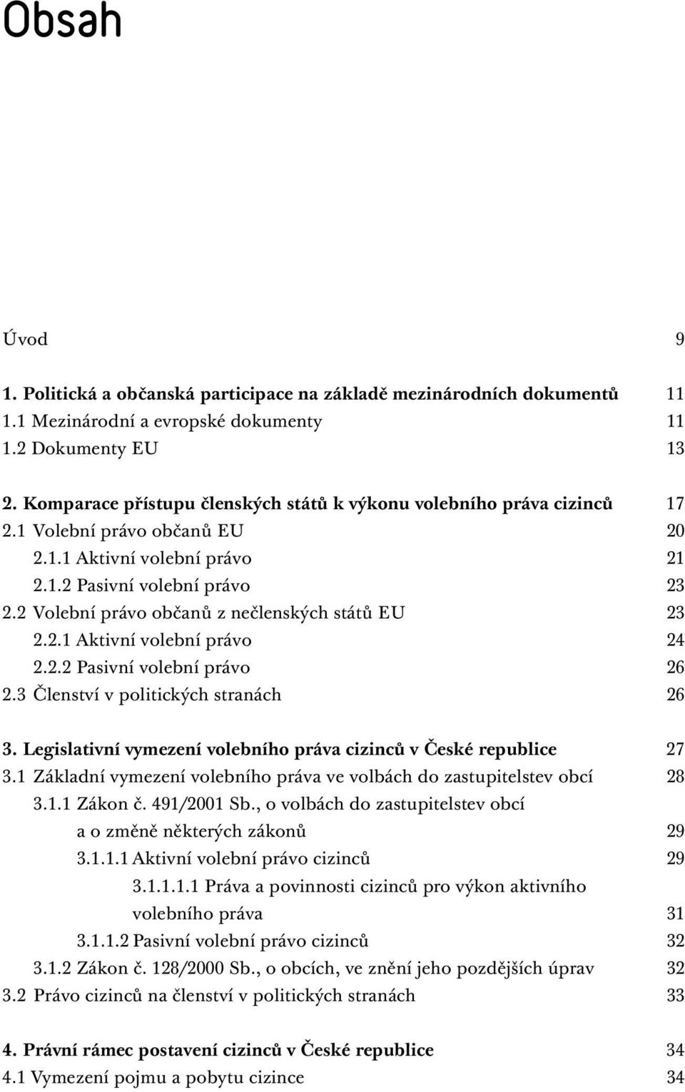 2 Volební právo občanů z nečlenských států EU 23 2.2.1 Aktivní volební právo 24 2.2.2 Pasivní volební právo 26 2.3 Členství v politických stranách 26 3.