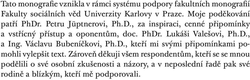 Zároveň děkuji všem respondentům, kteří se se mnou podělili o své osobní zkušenosti a názory, a v neposlední řadě pak své rodině a blízkým, kteří mě podporovali.