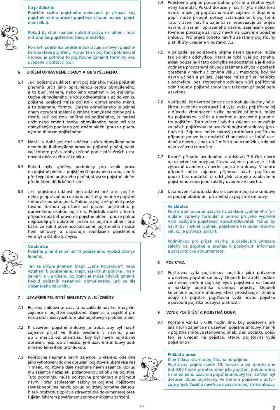 Pokud ten v pojištění pokračovat nechce, je potřeba to pojišťovně oznámit (termíny jsou uvedené v odstavci 5.5). 6 URČENÍ OPRÁVNĚNÉ OSOBY A OBMYŠLENÉHO 6.