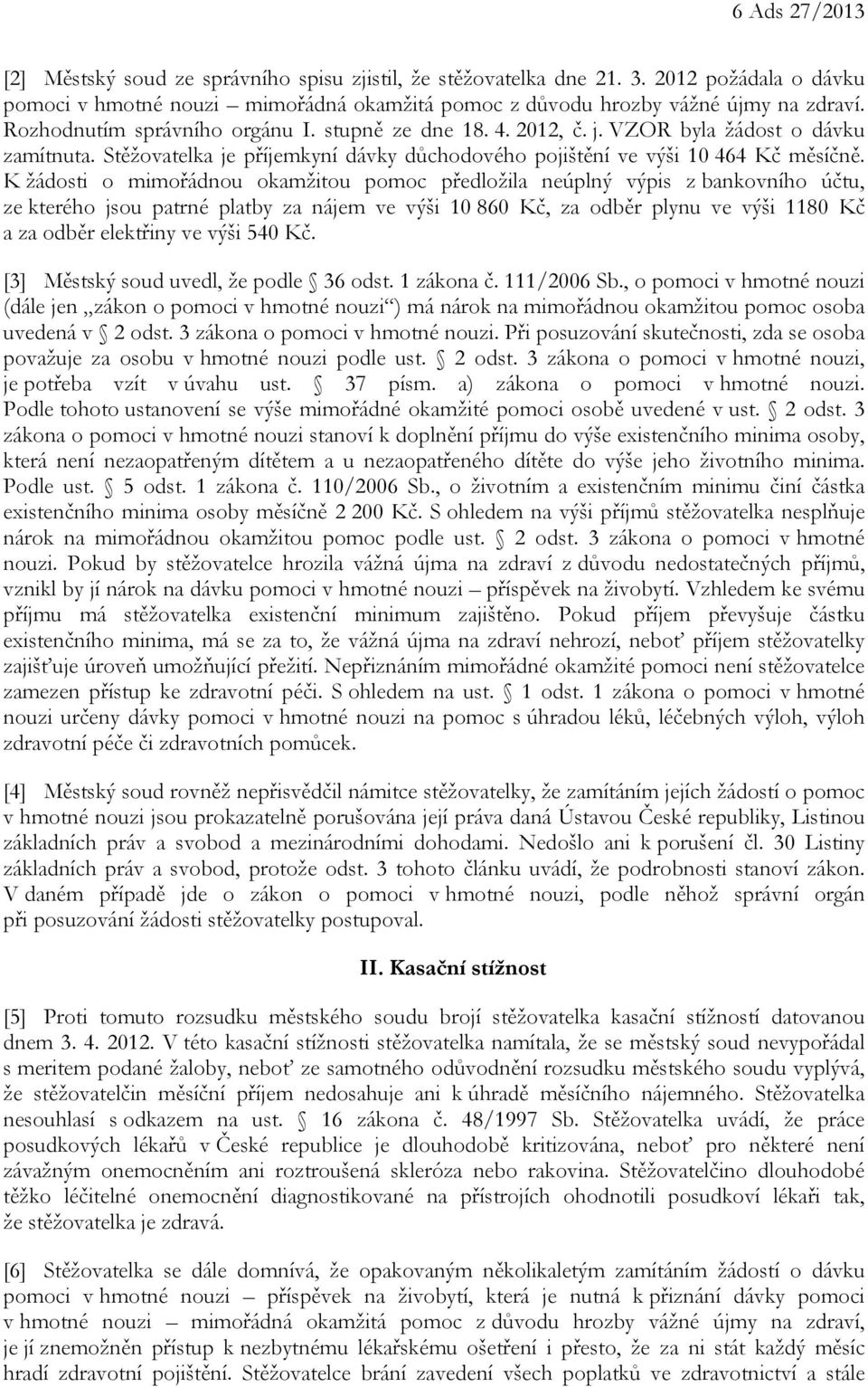 K žádosti o mimořádnou okamžitou pomoc předložila neúplný výpis z bankovního účtu, ze kterého jsou patrné platby za nájem ve výši 10 860 Kč, za odběr plynu ve výši 1180 Kč a za odběr elektřiny ve