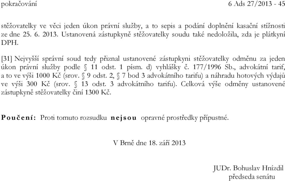 [31] Nejvyšší správní soud tedy přiznal ustanovené zástupkyni stěžovatelky odměnu za jeden úkon právní služby podle 11 odst. 1 písm. d) vyhlášky č. 177/1996 Sb.