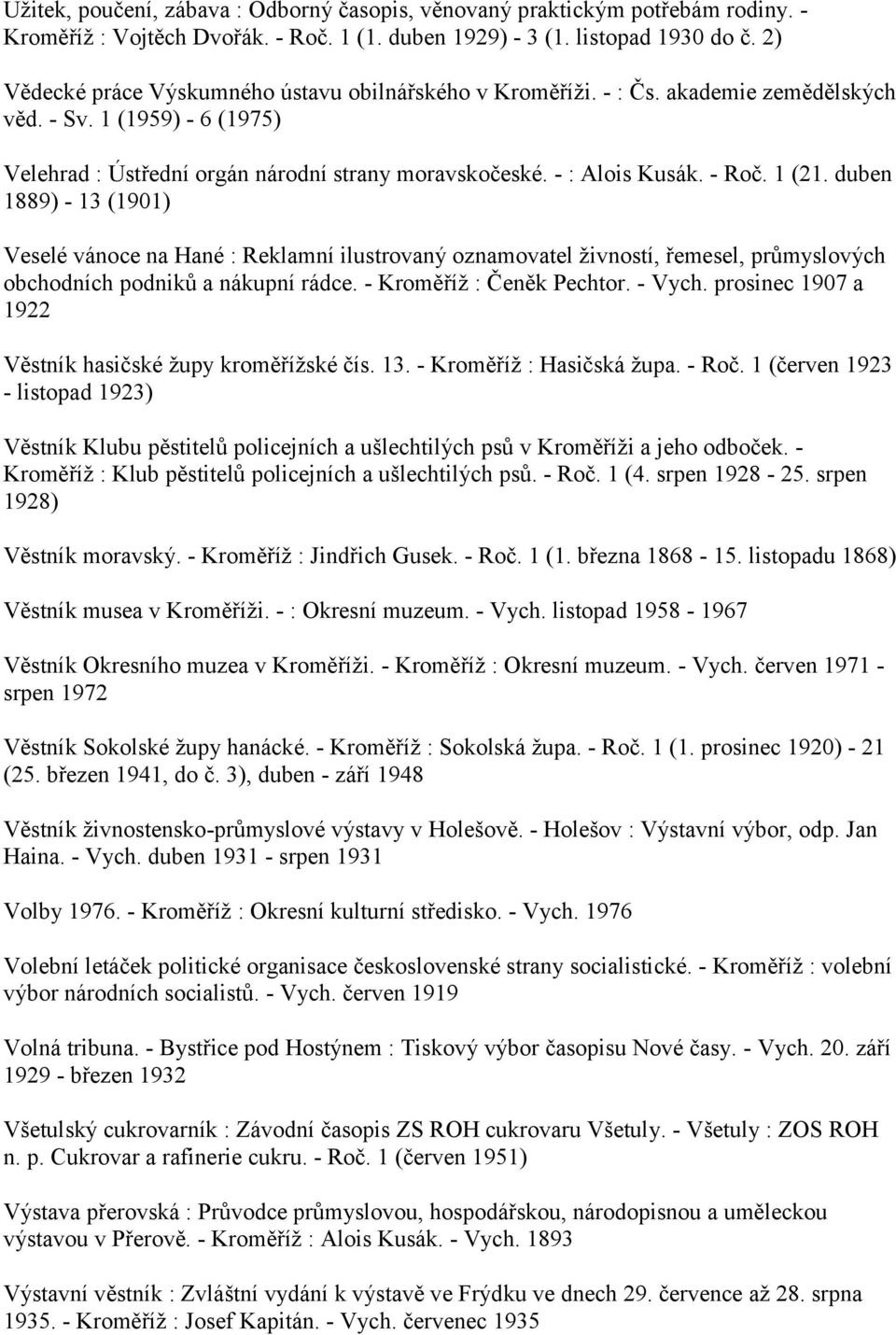 - Roč. 1 (21. duben 1889) - 13 (1901) Veselé vánoce na Hané : Reklamní ilustrovaný oznamovatel živností, řemesel, průmyslových obchodních podniků a nákupní rádce. - Kroměříž : Čeněk Pechtor. - Vych.