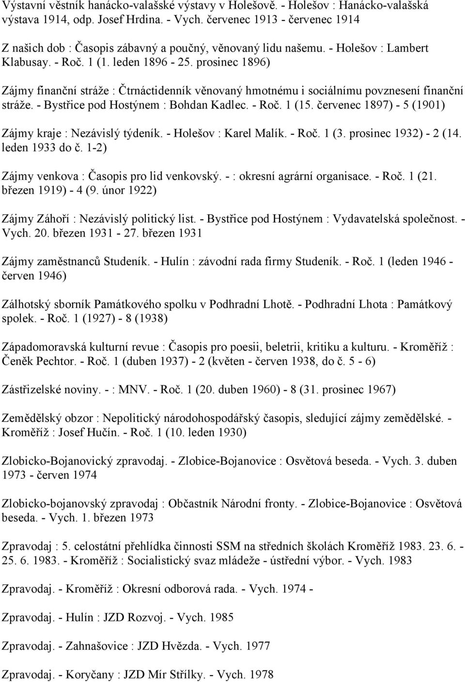 prosinec 1896) Zájmy finanční stráže : Čtrnáctidenník věnovaný hmotnému i sociálnímu povznesení finanční stráže. - Bystřice pod Hostýnem : Bohdan Kadlec. - Roč. 1 (15.