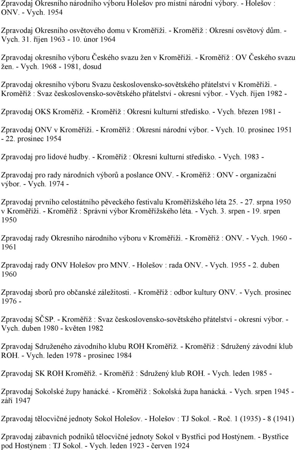 1968-1981, dosud Zpravodaj okresního výboru Svazu československo-sovětského přátelství v Kroměříži. - Kroměříž : Svaz československo-sovětského přátelství - okresní výbor. - Vych.