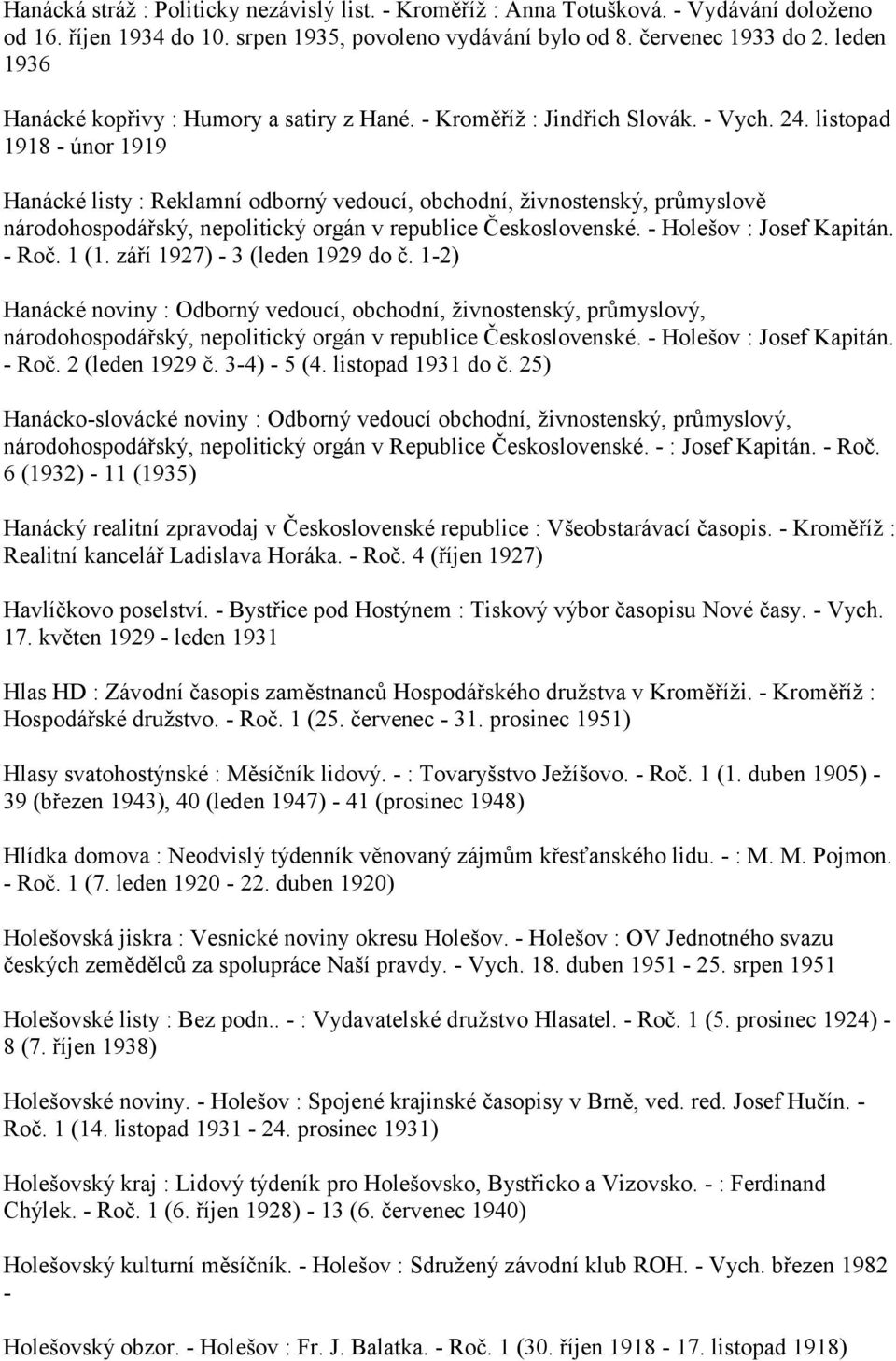 listopad 1918 - únor 1919 Hanácké listy : Reklamní odborný vedoucí, obchodní, živnostenský, průmyslově národohospodářský, nepolitický orgán v republice Československé. - Holešov : Josef Kapitán.