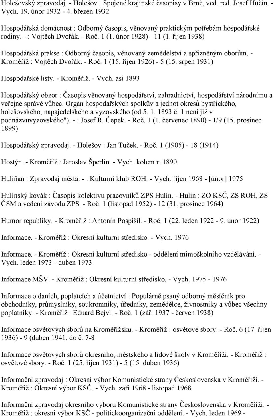 říjen 1938) Hospodářská prakse : Odborný časopis, věnovaný zemědělství a spřízněným oborům. - Kroměříž : Vojtěch Dvořák. - Roč. 1 (15. říjen 1926) - 5 (15. srpen 1931) Hospodářské listy. - Kroměříž. - Vych.