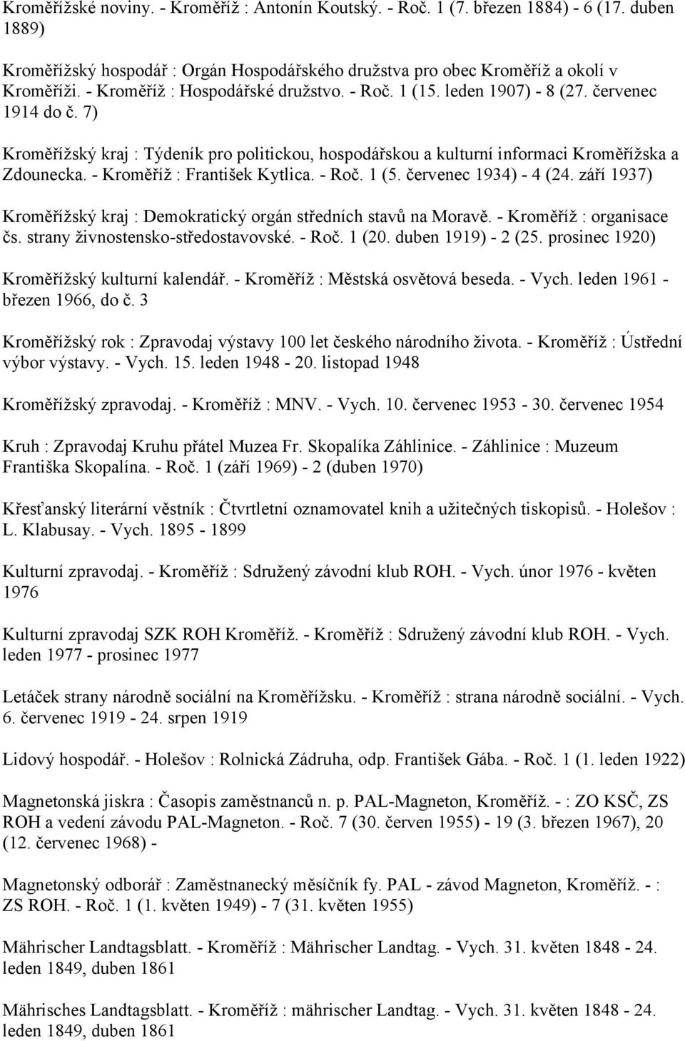 - Kroměříž : František Kytlica. - Roč. 1 (5. červenec 1934) - 4 (24. září 1937) Kroměřížský kraj : Demokratický orgán středních stavů na Moravě. - Kroměříž : organisace čs.