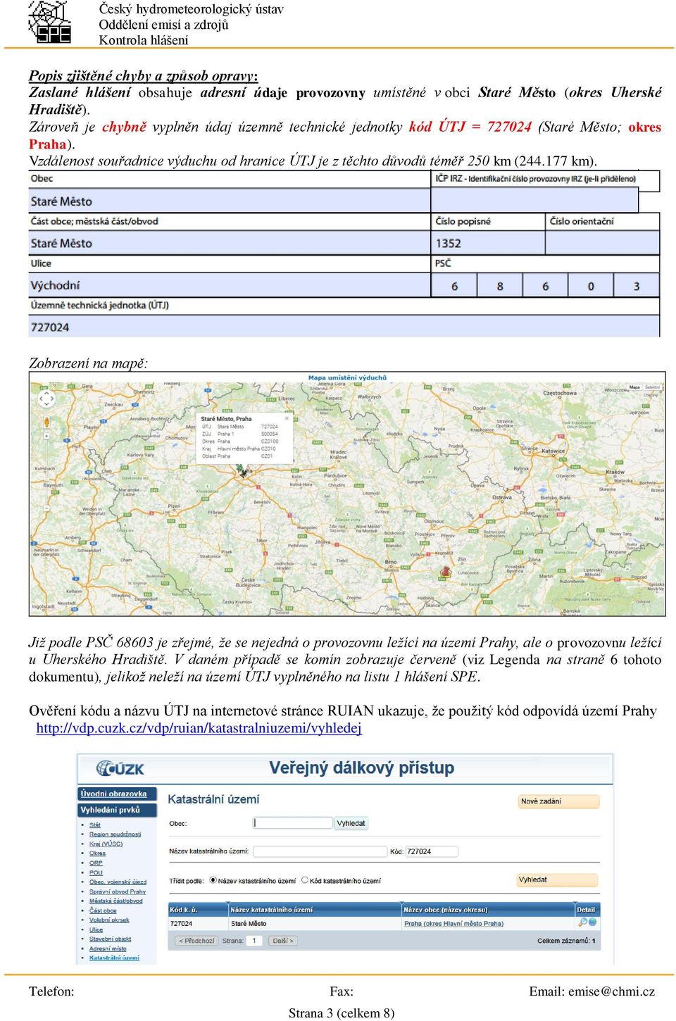 Zobrazení na mapě: Již podle PSČ 68603 je zřejmé, že se nejedná o provozovnu ležící na území Prahy, ale o provozovnu ležící u Uherského Hradiště.