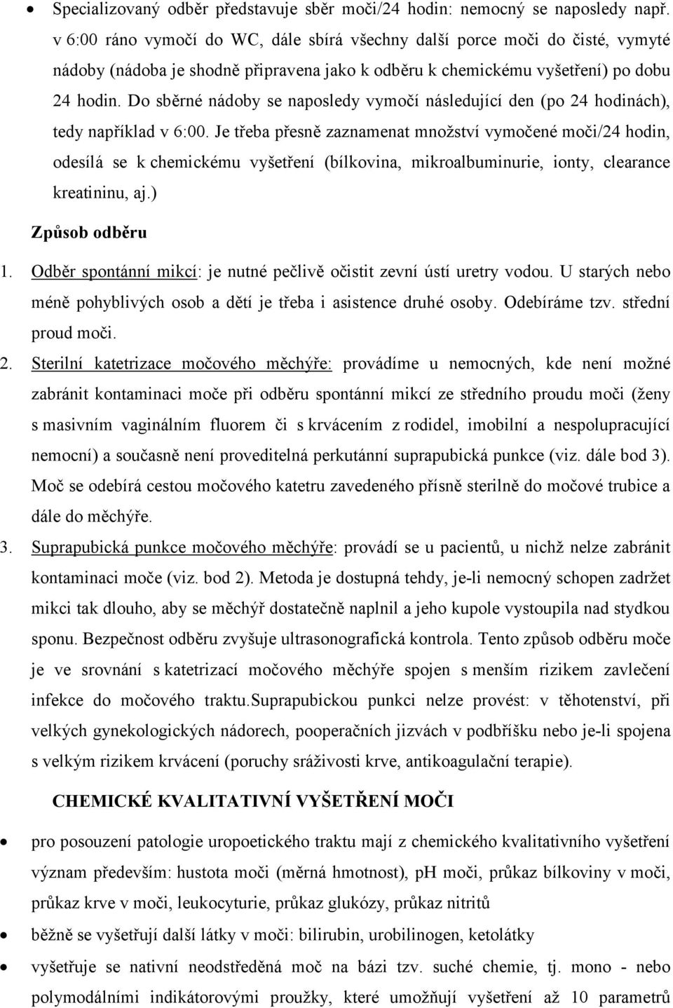 Do sběrné nádoby se naposledy vymočí následující den (po 24 hodinách), tedy například v 6:00.