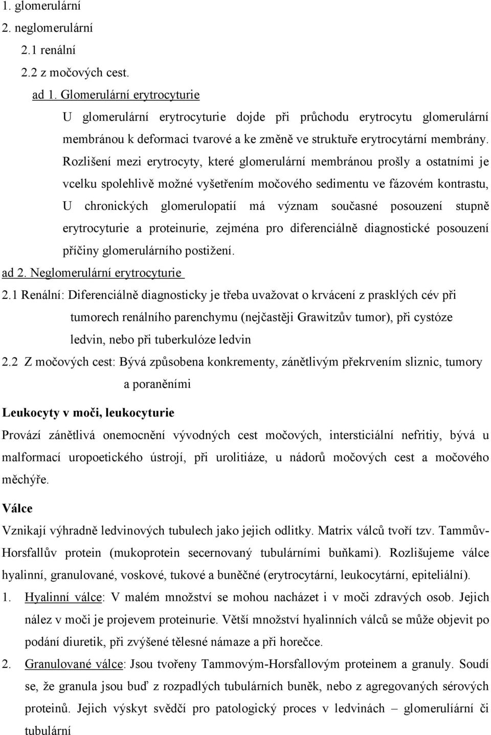 Rozlišení mezi erytrocyty, které glomerulární membránou prošly a ostatními je vcelku spolehlivě možné vyšetřením močového sedimentu ve fázovém kontrastu, U chronických glomerulopatií má význam