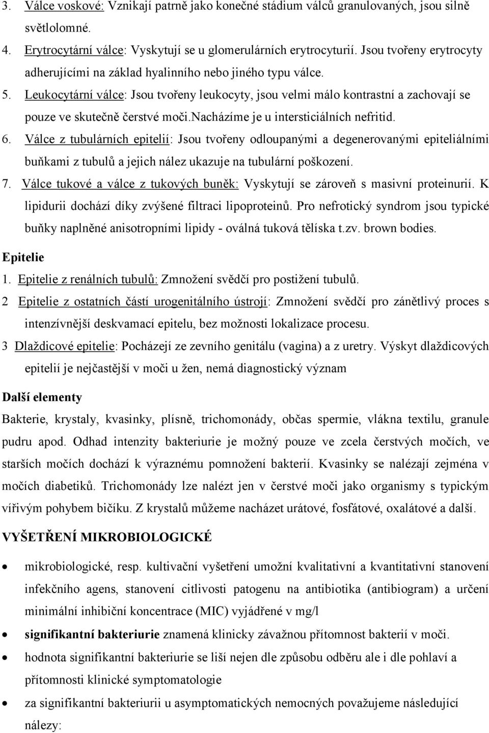 Leukocytární válce: Jsou tvořeny leukocyty, jsou velmi málo kontrastní a zachovají se pouze ve skutečně čerstvé moči.nacházíme je u intersticiálních nefritid. 6.