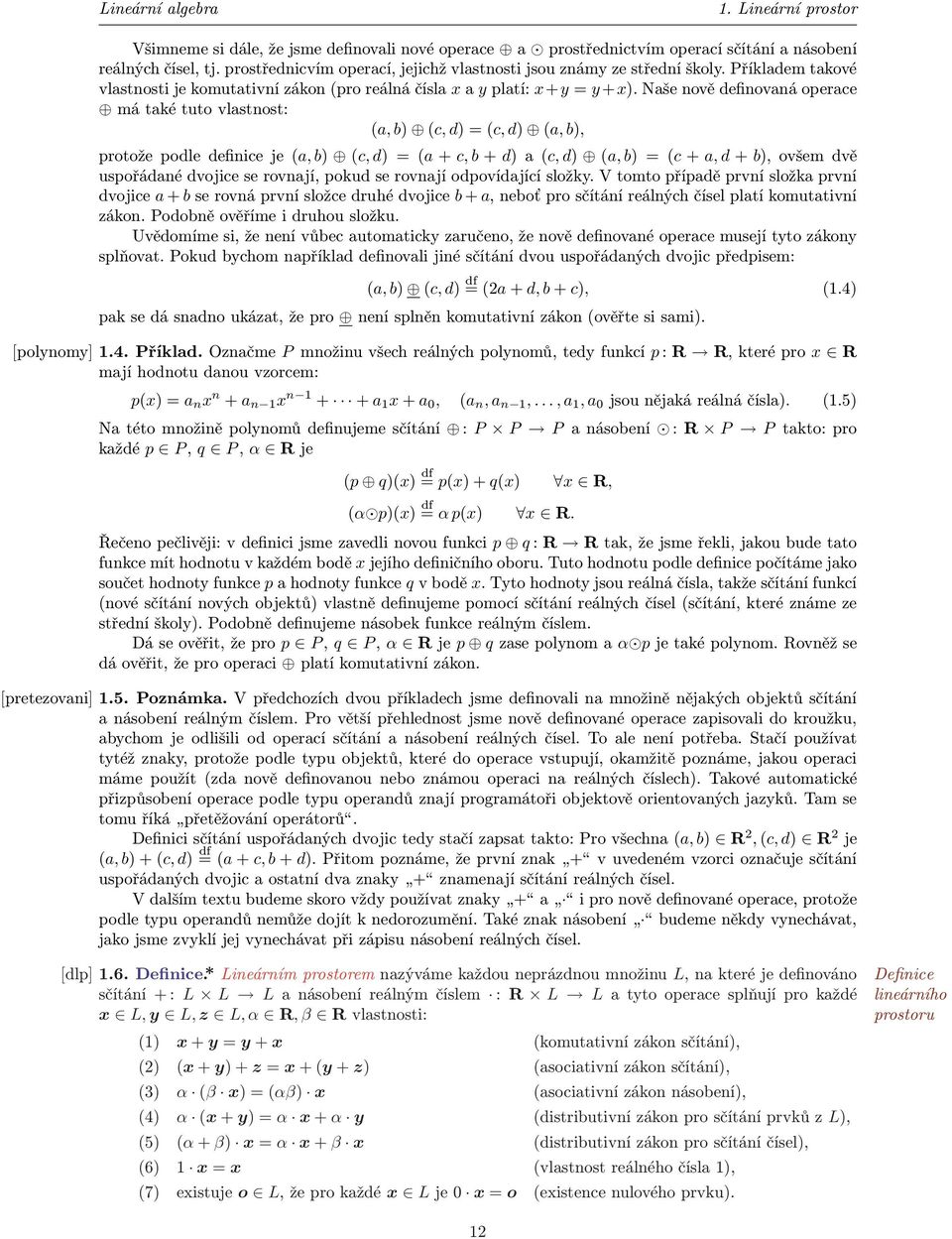 Naše nově definovaná operace má také tuto vlastnost: (a, b) (c, d) = (c, d) (a, b), protože podle definice je (a, b) (c, d) = (a + c, b + d) a (c, d) (a, b) = (c + a, d + b), ovšem dvě uspořádané