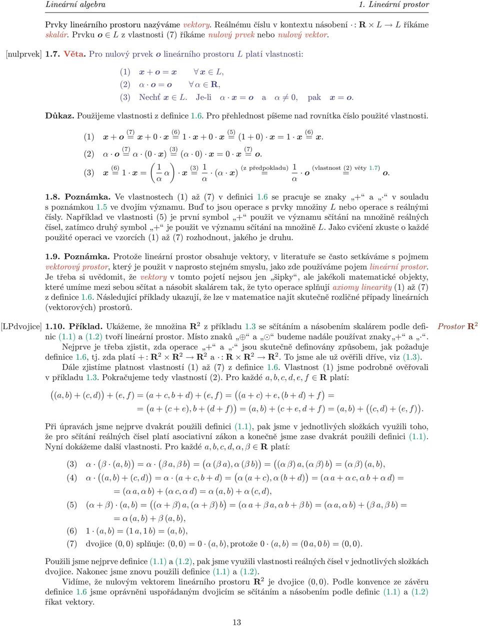 Použijeme vlastnosti z definice 1.6. Pro přehlednost píšeme nad rovnítka číslo použité vlastnosti. (1) x + o (7) = x + 0 x (6) = 1 x + 0 x (5) = (1 + 0) x = 1 x (6) = x.