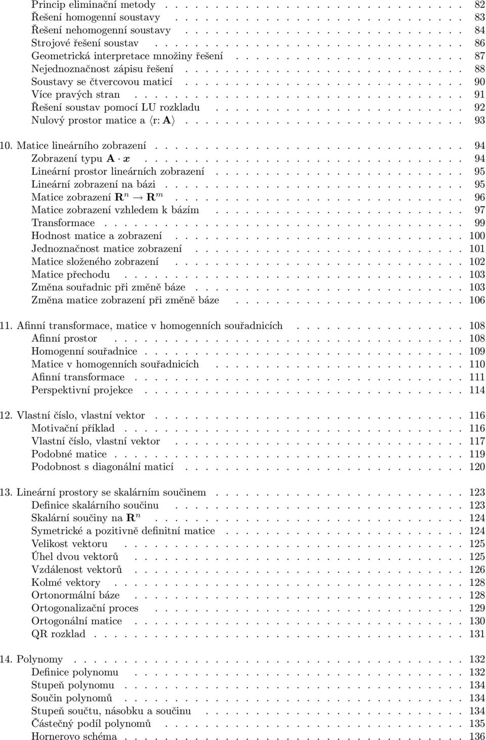 ........................... 90 Více pravých stran................................. 91 Řešení soustav pomocí LU rozkladu......................... 92 Nulový prostor matice a r: A............................ 93 10.