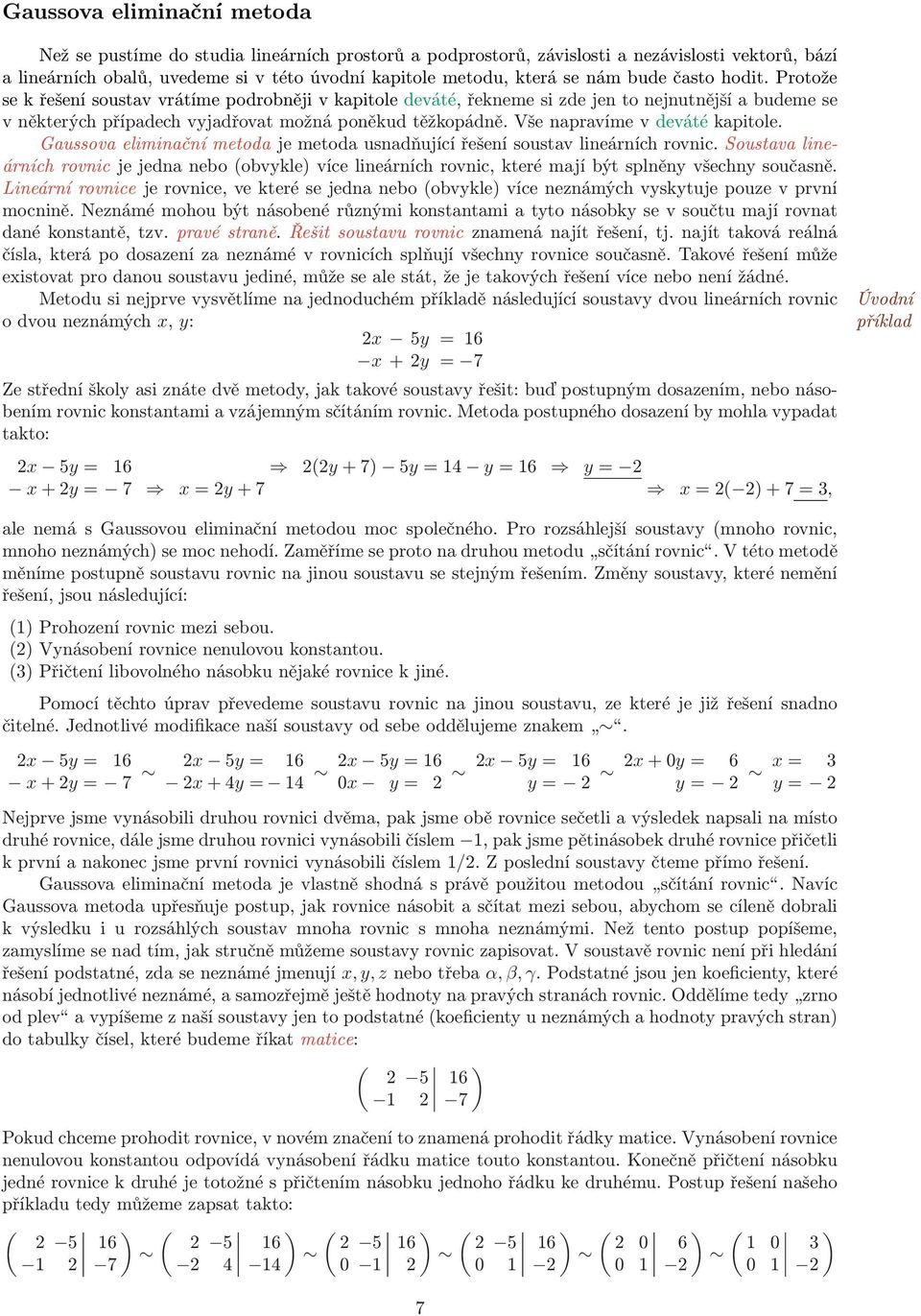 Vše napravíme v deváté kapitole. Gaussova eliminační metoda je metoda usnadňující řešení soustav lineárních rovnic.