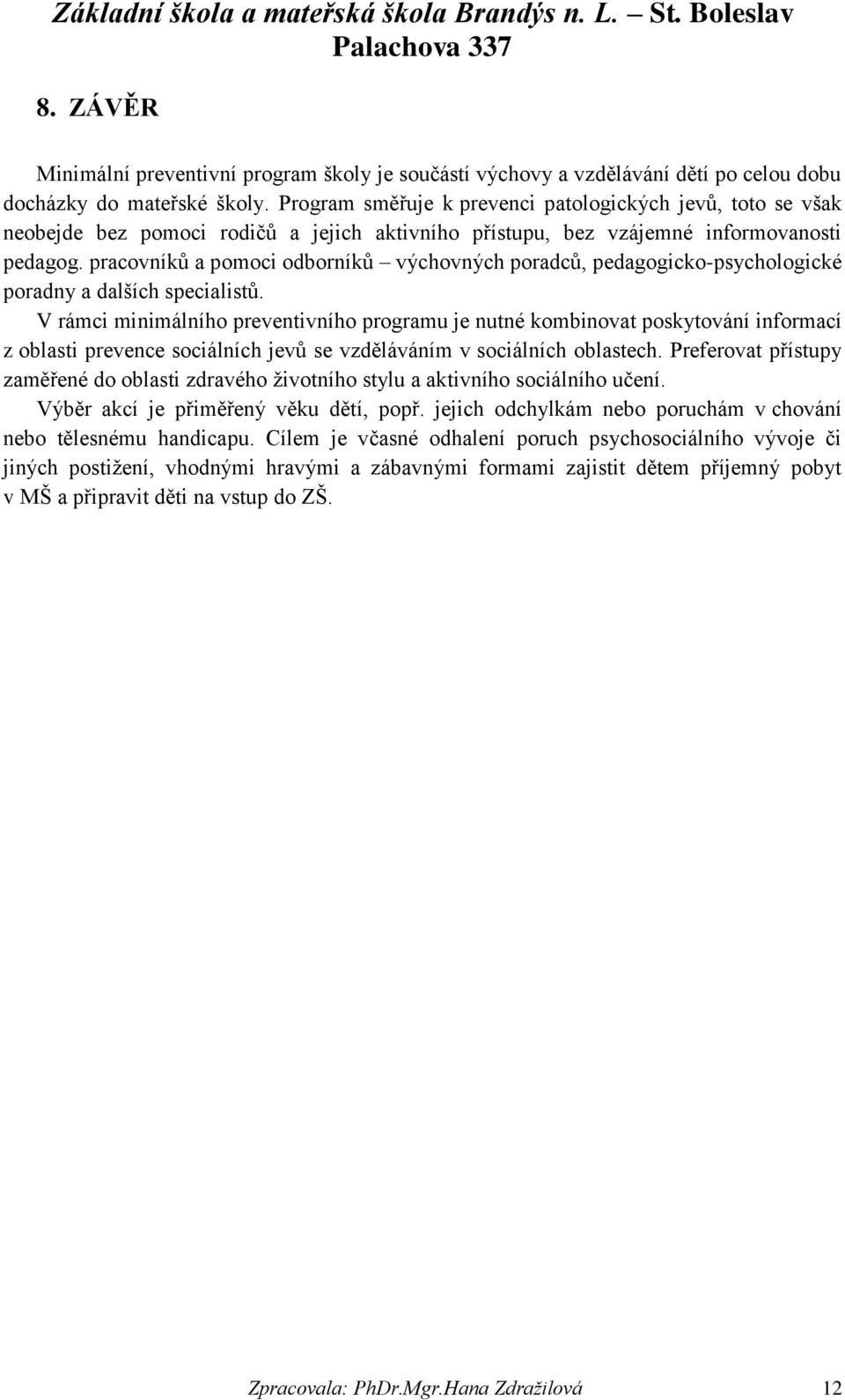 pracovníků a pomoci odborníků výchovných poradců, pedagogicko-psychologické poradny a dalších specialistů.