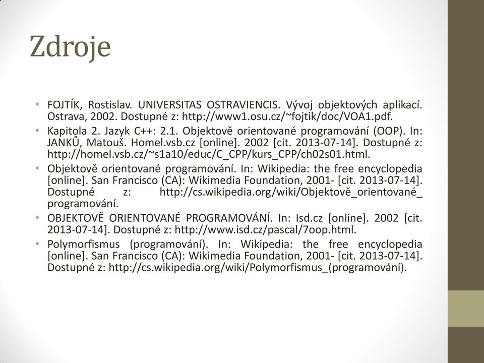 In: Wikipedia: the free encyclopedia [online]. San Francisco (CA): Wikimedia Foundation, 2001- [cit. 2013-07-14]. Dostupné z: http://cs.wikipedia.org/wiki/objektově_orientované_ programování.