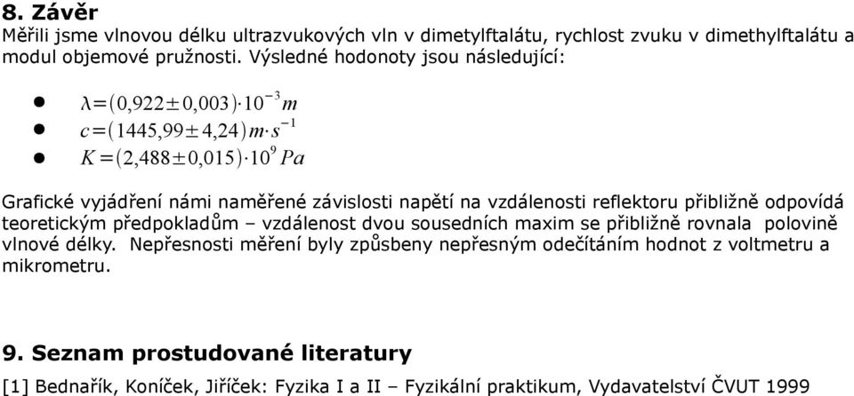 1 $ K =(2,488±0,015)#10 9 Pa Grafické vyjádření námi naměřené závislosti napětí na vzdálenosti reflektoru přibližně odpovídá teoretickým předpokladům vzdálenost