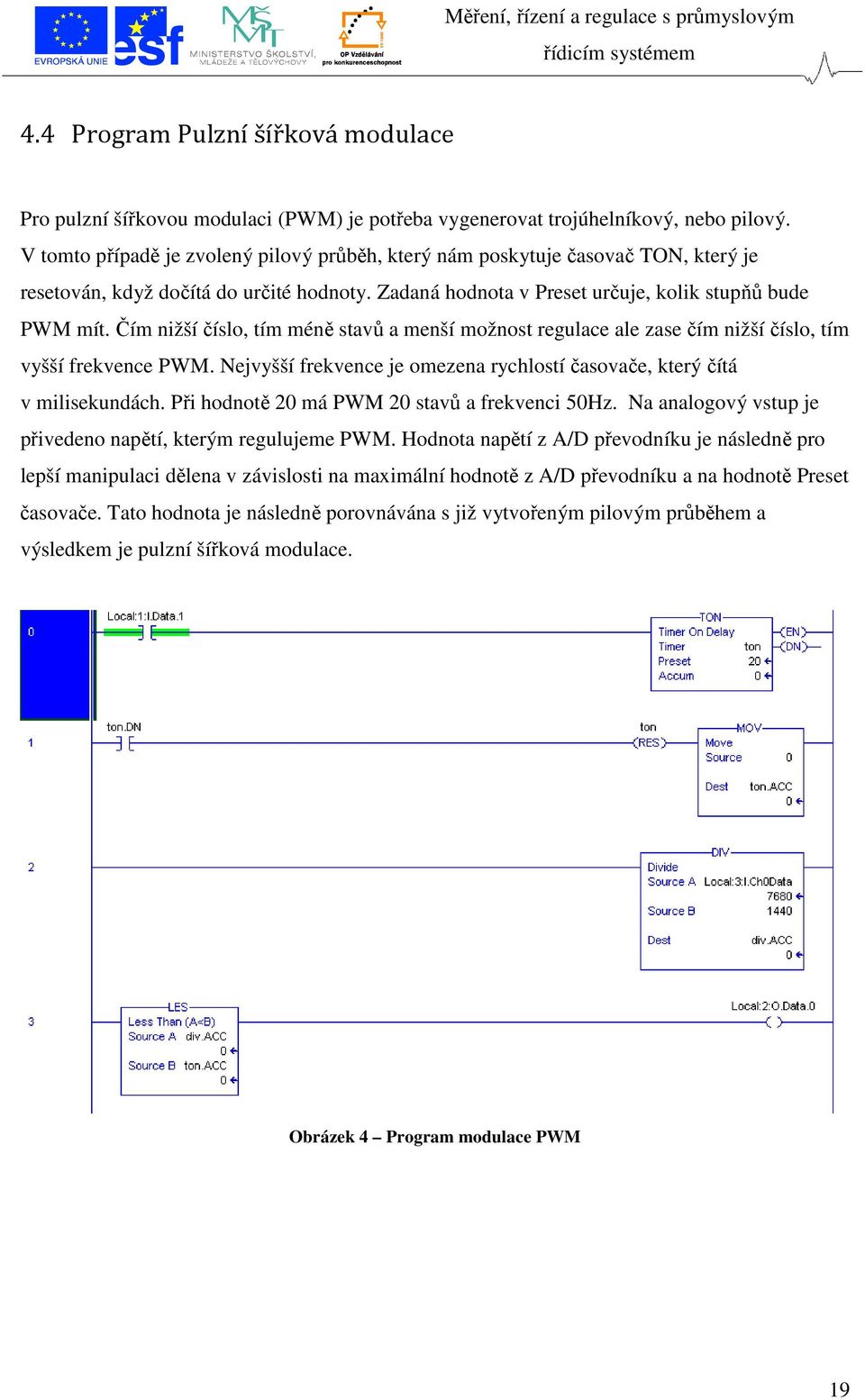 Čím nižší číslo, tím méně stavů a menší možnost regulace ale zase čím nižší číslo, tím vyšší frekvence PWM. Nejvyšší frekvence je omezena rychlostí časovače, který čítá v milisekundách.