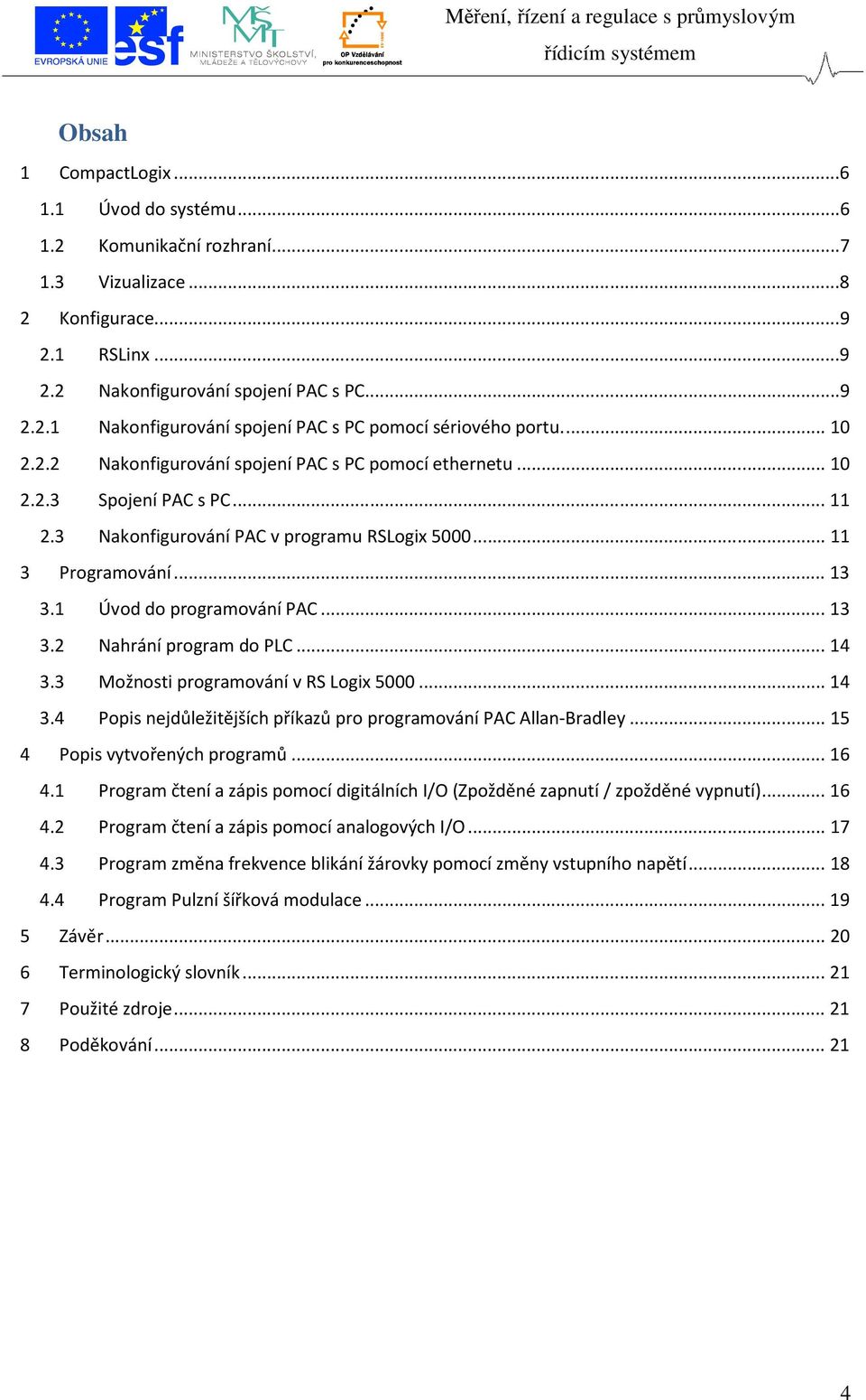 1 Úvod do programování PAC... 13 3.2 Nahrání program do PLC... 14 3.3 Možnosti programování v RS Logix 5000... 14 3.4 Popis nejdůležitějších příkazů pro programování PAC Allan-Bradley.